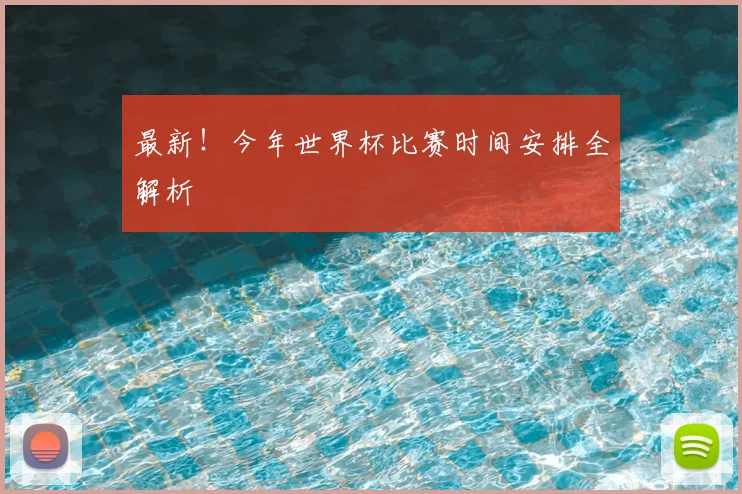 最新!今年世界杯比赛时间安排全解析