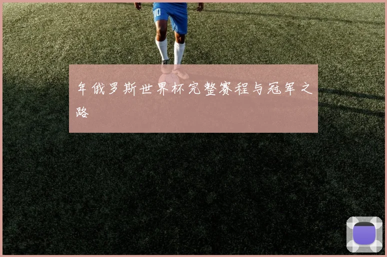 年俄罗斯世界杯完整赛程与冠军之路