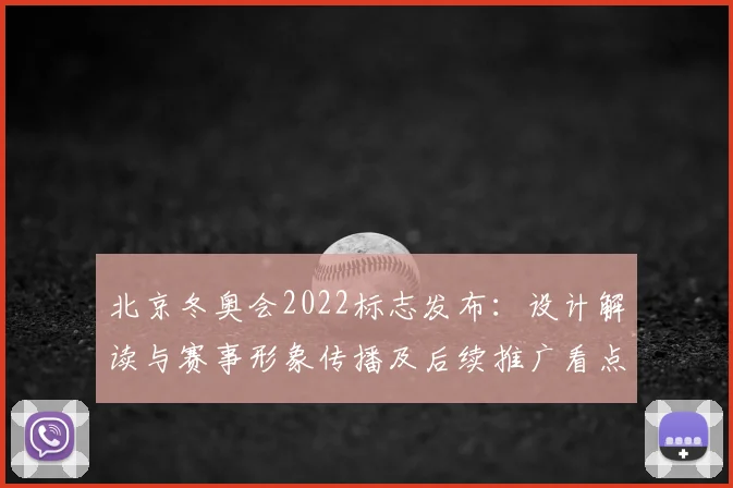 北京冬奥会2022标志发布：设计解读与赛事形象传播及后续推广看点